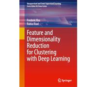 Feature and Dimensionality Reduction for Clustering with Deep Learning (Unsupervised and Semi-Supervised Learning)