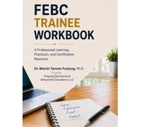FEBC TRAINEE WORKBOOK: A Professional Learning, Practicum, and Certification Resource