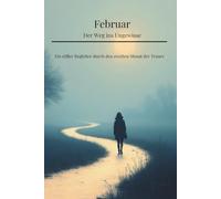 Februar - Der Weg ins Ungewisse: Ein stiller Begleiter durch den zweiten Monat der Trauer (Das Licht im Dunkeln)