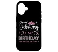February Is My Birthday Yes The Whole Month Case for iPhone 16