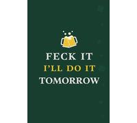 Feck It I’ll Do It Tomorrow: A Funny Irish notebook for your favourite person who loves Ireland