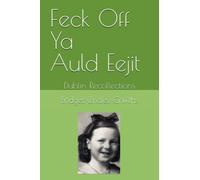 Feck Off Ya Old Eejit: Dublin Recollections