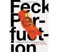 Feck Perfuction: Dangerous Ideas on the Business of Life