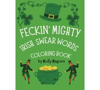 Feckin' Mighty Irish Swear Words Coloring Book: Hilarious Irish Swear Words to make you laugh while reducing stress by coloring beautiful Irish designs. Adult coloring books for women and men.