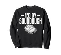 Fed by Sourdough - Funny Sourdough Bread Bakery Gifts Sweatshirt