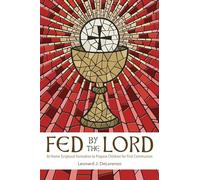 Fed by the Lord: At-Home Scriptural Formation to Prepare Children for First Communion