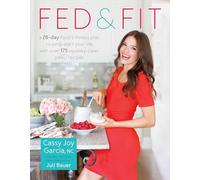 Fed & Fit: A 28 Day Food & Fitness Plan to Jumpstart Your Life with Over 175 Squeaky-Clean Paleo Recipes