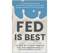 Fed Is Best : The Unintended Harms of the 'Breast Is Best' Message and How to Find the Right Approach for You and Your Baby
