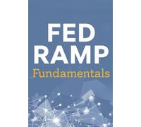 Fed Ramp Fundamentals: A Practical Guide To Understanding Federal Cloud Security And Compliance