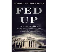 Fed Up: An Insider's Take on Why the Federal Reserve is Bad for America