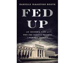 Fed Up: An Insider's Take on Why the Federal Reserve is Bad for America