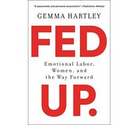 Fed Up : Emotional Labor, Women, and the Way Forward by Gemma Hartley (2020, ...