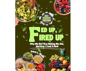FED UP, FIRED UP: WHY MY DIET WAS MAKING ME SICK, AND HOW I TOOK IT BACK