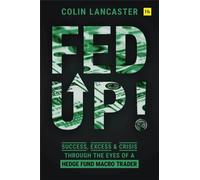 Fed Up! : Success, Excess and Crisis Through the Eyes of a Hedge Fund Macro Trader