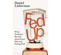 Fed Up : What Evolution Reveals about Food, Diet and Eating Well