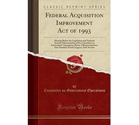 Federal Acquisition Improvement Act of 1993: Hearing Before the Legislation and National Security Subcommittee of the Committee on Government ... Congress, First Session (Classic Reprint)