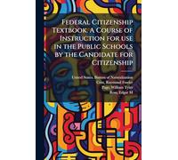 Federal Citizenship Textbook. A Course of Instruction for use in the Public Schools by the Candidate for Citizenship