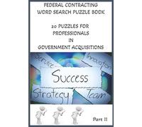 Federal Contracting Word Search Puzzle: 20 Puzzles for Professionals in Government Acquisitions. Part II: Word Searches with Easy to Read about ... | 6 X 9 in; 42 pages with notes section.