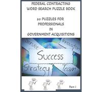 Federal Contracting Word Search Puzzle 20 Puzzles for Professionals in Government Acquisitions Part I: Word Searches about Federal Contracting Terms | 6 X 9 in | 42 pages with notes section.