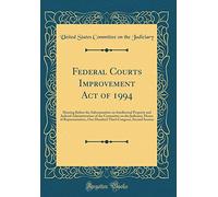 Federal Courts Improvement Act of 1994: Hearing Before the Subcommittee on Intellectual Property and Judicial Administration of the Committee on the ... Congress, Second Session (Classic Reprint)