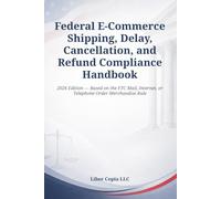 Federal E-Commerce Shipping, Delay, Cancellation, and Refund Compliance Handbook: 2026 Edition - Based on the FTC Mail, Internet, or Telephone Order Merchandise Rule