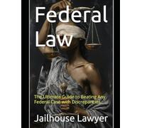 Federal Law: The Ultimate Guide to Beating Any Federal Case with Discrepancies