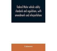 Federal motor vehicle safety standards and regulations, with amendments and interpretations