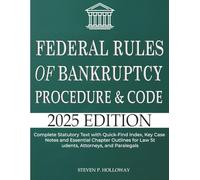 Federal Rules of Bankruptcy Procedure 2025: Complete Statutory Text with Quick-Find Index, Key Case Notes, and Essential Chapter Outlines for Law Students, Attorneys, and Paralegals