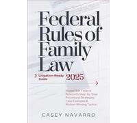 Federal Rules of Family Law 2025 - Litigation-Ready Guide: Master 50+ Federal Family Rules with Step-by-Step Procedural Strategies, Case Examples & Motion-Winning Tactics