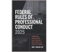 Federal Rules of Professional Conduct 2025: Simplified Rule Breakdown, MPRE Tactics & Practical Ethics Toolkit for Law Students and Litigators