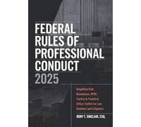 Federal Rules of Professional Conduct 2025: Simplified Rule Breakdown, MPRE Tactics & Practical Ethics Toolkit for Law Students and Litigators