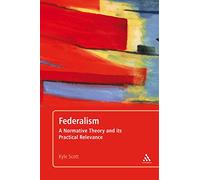 Federalism: A Normative Theory and its Practical Relevance