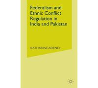 Federalism and Ethnic Conflict Regulation in India and Pakistan