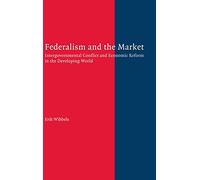 Federalism and the Market: Intergovernmental Conflict and Economic Reform in the Developing World