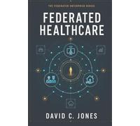 Federated Healthcare: A Human Centered Architecture for Governed Shared Work (The Federated Enterprise)