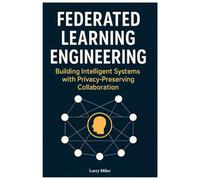 Federated Learning Engineering: Building Intelligent Systems with Privacy-Preserving Collaboration