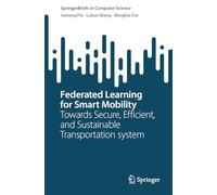 Federated Learning for Smart Mobility: Towards Secure, Efficient, and Sustainable Transportation system (SpringerBriefs in Computer Science)