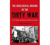 Ideological Origins of the Dirty War Fascism, Populism, and Dic... 9780199930241