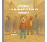 Federico y la plaza de los espejos invisibles: Cuento sobre autismo, inclusión y la belleza de ser diferente (Historias de Federico)