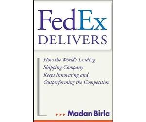 FedEx Delivers: How the World's Leading Shipping Company Keeps Innovating and Outperforming the Competition by Birla, Madan Published by Wiley 1st (first) edition (2013) Hardcover
