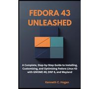 Fedora 43 Unleashed: A Complete, Step-by-Step Guide to Installing, Customizing, and Optimizing Fedora Linux 43 with GNOME 49, DNF 6, and Wayland (Linux distros)