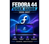 FEDORA 44 USER GUIDE 2026-2027: The Complete Linux Reference for Installation, Configuration, Networking, Security, and System Administration