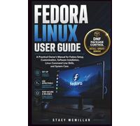 FEDORA LINUX USER GUIDE: A Practical Owner’s Manual for Fedora Setup, Customization, Software Installation, Linux Command Line Skills, and System Care (From Setup to Mastery)