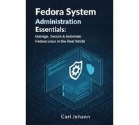 Fedora System Administration Essentials: Manage, Secure & Automate Fedora Linux in the Real World