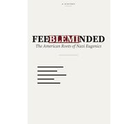 Feebleminded: The American Roots of Nazi Eugenics