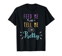 Feed Me And Tell Me I Am Pretty - Funny Cute Food T-Shirt T-Shirt