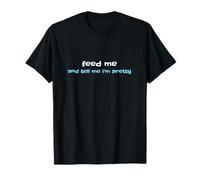 FEED ME AND TELL ME I’M PRETTY T-Shirt