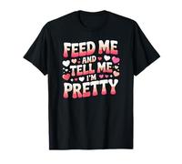 Feed Me and Tell Me I'm Pretty Cute Valentines Day Women T-Shirt