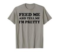 Feed Me and Tell Me I'm Pretty Im Just Here for the Food Eat T-Shirt