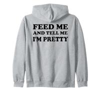 Feed Me and Tell Me I'm Pretty Im Just Here for the Food Eat Zip Hoodie